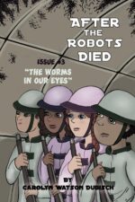 After the Robots Died; the Worms in Our Eyes, Issue #3