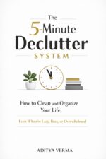 The 5-minute Declutter System: How to Clean and Organize Your Life Even If You’re Lazy, Busy, or Overwhelmed