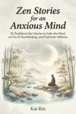 Zen Stories for an Anxious Mind: 36 Traditional Zen Stories to Calm the Mind, Let Go of Overthinking, and Find Inner Stillness Stories for the Modern
