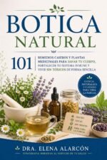 Botica Natural: 101 Remedios Caseros Y Plantas Medicinales Para Sanar Tu Cuerpo, Fortalecer Tu Sistema Inmune Y Vivir Sin Tóxicos De Forma Sencilla