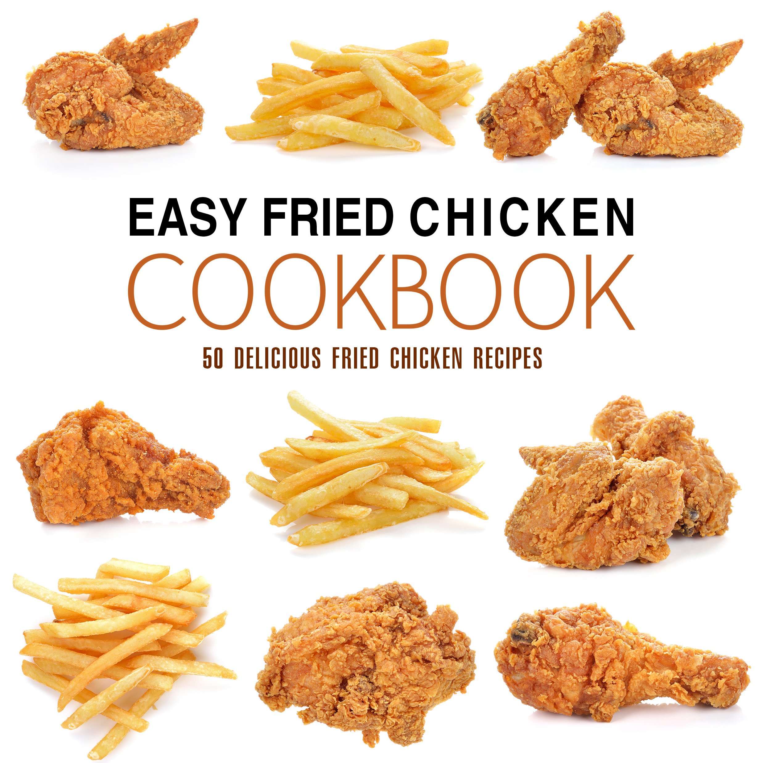 Easy Fried Chicken Cookbook: 50 Delicious Fried Chicken Recipes