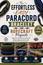 The Effortless Easy Paracord Bracelet and Ropecraft Projects: Beginner-friendly Instructions for Outdoor Gear, Keychains and Creative Survival Accessories