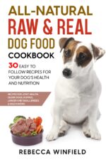 All-natural Raw & Real Dog Food Cookbook: 30 Easy to Follow Recipes for Your Dog’s Health and Nutrition - Recipes for Joint Health, Older Dogs, Puppies, Larger and Small Breeds & Much More!