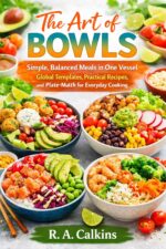 The Art of Bowls: Simple, Balanced Meals in One Vessel — Global Templates, Practical Recipes, and Plate-math for Everyday Cooking