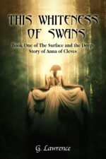 This Whiteness of Swans: the Surface and the Deep: Story of Anna of Cleves