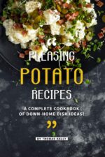 Pleasing Potato Recipes: a Complete Cookbook of Down-home Dish Ideas!