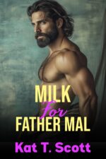 Milk for Father Mal: an Unholy Age-gap Romance Overflowing With Lactation, Pregnancy, and Sacred Lust and Secrets Book