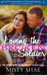 Loving the Broken Soldier: Contemporary Christian Western Romance Sheridans of Rainbow Valley Book