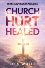 Church Hurt Healed: From Pain to God's Promises