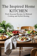 The Inspired Home Kitchen: Fresh Seasonal Recipes for Relaxed Cooking and Stylish Hosting