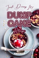 Just Dump It! Dump Cake Recipe: the Easiest, Tastiest Dump Cake Recipe Book Around