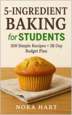 5-ingredient Baking for Students: 100 Simple Recipes + 28 Day Budget Plan Student Budget Baking