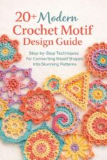 20+ Modern Crochet Motif Design Guide: Step-by-step Techniques for Connecting Mixed Shapes Into Stunning Patterns