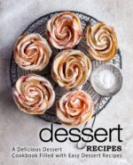 Dessert Recipes: a Delicious Dessert Cookbook Filled With Easy Dessert Recipes