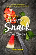 Super Snack Time Recipes: Your #1 Cookbook of Quick Healthy Munchies!