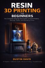 Resin 3d Printing for Beginners: the Complete Step-by-step Guide to Resin Printers, Settings, Safety & Stunning Prints