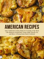 American Recipes: Tasty Traditional Country Meals for Everyday of the Week Like Barbecue Ground Beef, Potato Salad, Shoofly Pie, and More: a Pennsylvania Dutch Cookbook