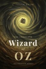 The Complete Wizard of Oz All Fourteen Novels by L. Frank Baum — With a Critical Essay on Utopia, Empire, and the American Imagination of World