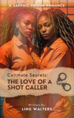 Cellmate Secrets: the Love of a Shot Caller: a Sapphic Prison Romance - Featuring Love Gone Wrong, Domestic Violence, and a Love Affair With a Guard.
