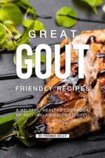 Great Gout Friendly Recipes: a Helpful, Healthy Cookbook of Anti-inflammatory Dishes!