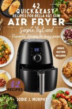 42 Quick & Easy Recipes for the Bella 4qt Slim Air Fryer Cookbook: Simple Fast and Flavorful Recipes for Busy People