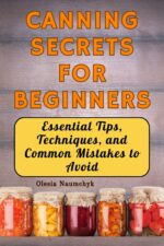 Canning Secrets for Beginners: Essential Tips, Techniques, and Common Mistakes to Avoid
