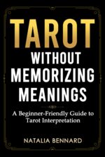 Tarot Without Memorizing Meanings: a Beginner-friendly Guide to Reading Tarot Cards, Understanding Spreads, and Trusting Your Interpretation