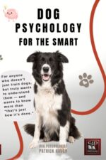 Dog Psychology for the Smart: for Anyone Who Not Only Wants to Walk Dogs, but Also Wants to Understand Them—and Know More Than Just "that's Just How It's Done."