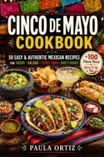 Cinco De Mayo Cookbook : 50 Easy & Authentic Mexican Recipes — Tacos • Salsas • Street Food • Party Dishes