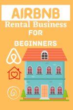 Airbnb Rental Business for Beginners: Step by Step Guide on How to Start Launch & Begin a Successful Airbnb Hosting Service | Investment Strategies and Steps for Airbnb Hosting Business