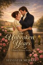 The Unbroken Years : a Regency Tale of Duty, Desire, and Second Chances