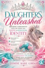 Daughters Unleashed: Breaking Agreement With the Lies of the Enemy and Rising in Kingdom Identity