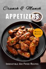 Crunch & Munch Appetizers: Irresistible Air Fryer Recipes Fryer