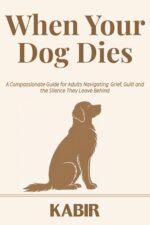 When Your Dog Dies: a Compassionate Guide for Adults Navigating Grief, Guilt and the Silence They Leave Behind