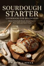 Sourdough Starter Cookbook for Beginners: Master Homemade Bread, Artisan Loaves, Pizza Rolls and Sweet Treats