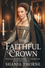 The Faithful Crown: Tudor Queen Mary I’s Story of Love and Loss of the Tudor Crown Book