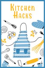 Kitchen Hacks for Beginner Cooks: 300 Easy Tricks, Tips, and Secrets to Better Home Cooking Tips &