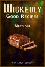 Wickedly Good Recipes - Meatloaf: Classic Comfort, Modern Twists, and Flavor-packed Meatloaf for Every Table Good Recipe
