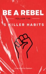 5 Killer Habits - Be a Rebel: 1. Arise, Awake & Kickass | 2. Be a Hero | 3. Live a 100 Lives | 4. Stay Curious | 5. Become a Dromomaniac. That Fight Back