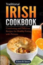 Traditional Irish Cookbook: Comforting and Delicious Recipes for Healthy Eating, With Pictures