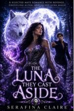 The Luna They Cast Aside: a Rejected Mate Romance With Revenge, Groveling Alpha, and Secret Luna Magic Mates of Ironpeak Book