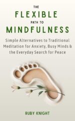The Flexible Path to Meditation: Simple Alternatives to Traditional Meditation for Anxiety, Busy Minds & the Everyday Search for Peace