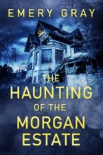 The Haunting of the Morgan Estate: a Riveting Haunted House Mystery Riveting Haunted House Mystery Series Book