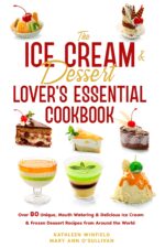 The Ice Cream & Dessert Lover's Essential Cookbook: Over 80 Unique, Mouth Watering & Delicious Ice Cream & Frozen Dessert Recipes From Around the World