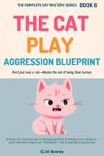 The Cat Play Aggression Blueprint: a Step-by-step Guide to Stopping Bites, Ending Ankle-attacks, and Transforming Your "predator" Into a Gentle Companion Complete Cat Mastery Series Book