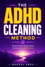 The Adhd Cleaning Method: the Adhd Brain's Step-by-step Guide to Decluttering, Building Cleaning Routines, and Creating a Calm Home Without Overwhelm or Shame Adhd