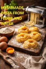 Homemade Pasta From Flour and Water: a Simple Home Cook's Guide to Eggless Fresh Pasta