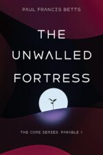 The Unwalled Fortress: the Core Series: Parable 1