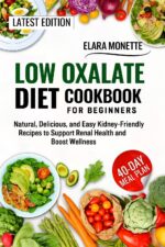 Low Oxalate Diet Cookbook for Beginners: Natural, Delicious, and Easy Kidney-friendly Recipes to Support Renal Health and Boost Wellness