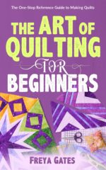 The Art of Quilting for Beginners: the One-stop Reference Guide to Making Quilts Books for Beginners Book